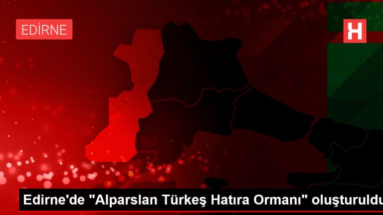 Edirne’de “Alparslan Türkeş Hatıra Ormanı” oluşturuldu