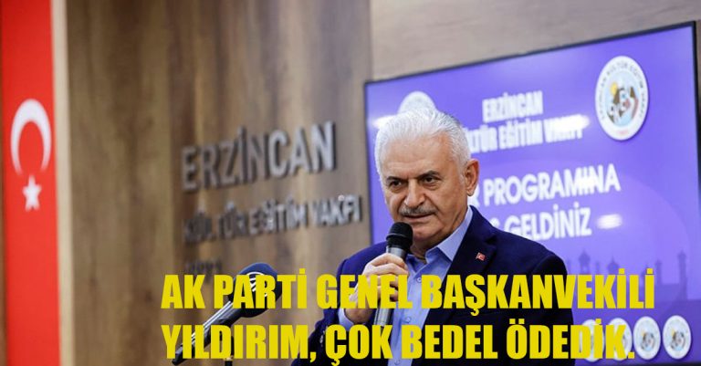 AK PARTİ GENEL BAŞKAN VEKİLİ YILDIRIM, ÇOK BEDEL ÖDEDİK.