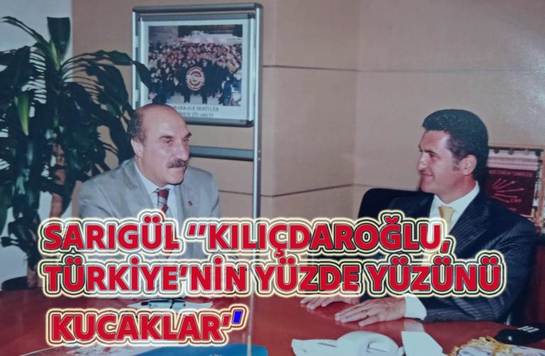 SARIGÜL ‘’KILIÇDAROĞLU, TÜRKİYE’NİN YÜZDE YÜZÜNÜ KUCAKLAR’’