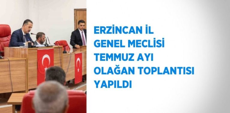 ERZİNCAN İL GENEL MECLİSİ TEMMUZ AYI TOPLANTISI’NDA YATIRIMLAR GÖRÜŞÜLDÜ