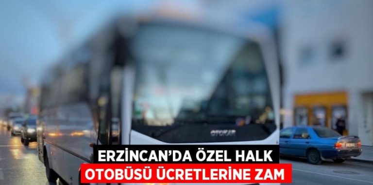 ERZİNCAN’DA  HALK OTOBÜSÜ ÜCRETLERİNE ZAM YAPILDI