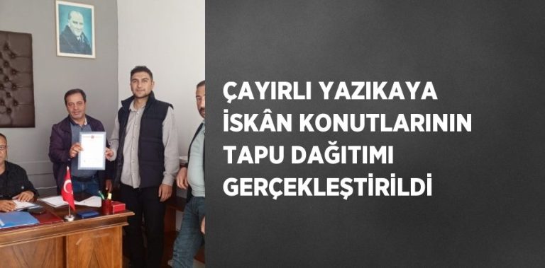 ÇAYIRLI’DA İSKÂN KONUTLARININ TAPU DAĞITIMI YAPILDI