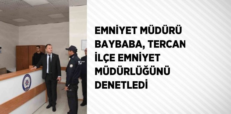 EMNİYET MÜDÜRÜ BAYBABA, TERCAN İLÇE EMNİYET MÜDÜRLÜĞÜNÜ ZİYARET ETTİ BİLGİ ALDI.