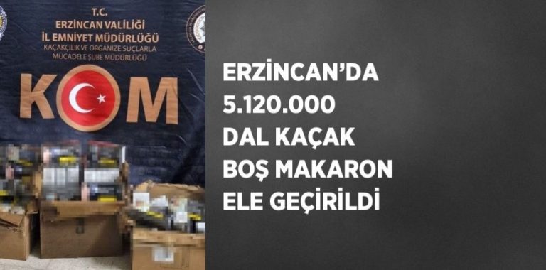 ERZİNCAN’DA 5.120.000 BOŞ MAKARON ELE GEÇİRİLDİ
